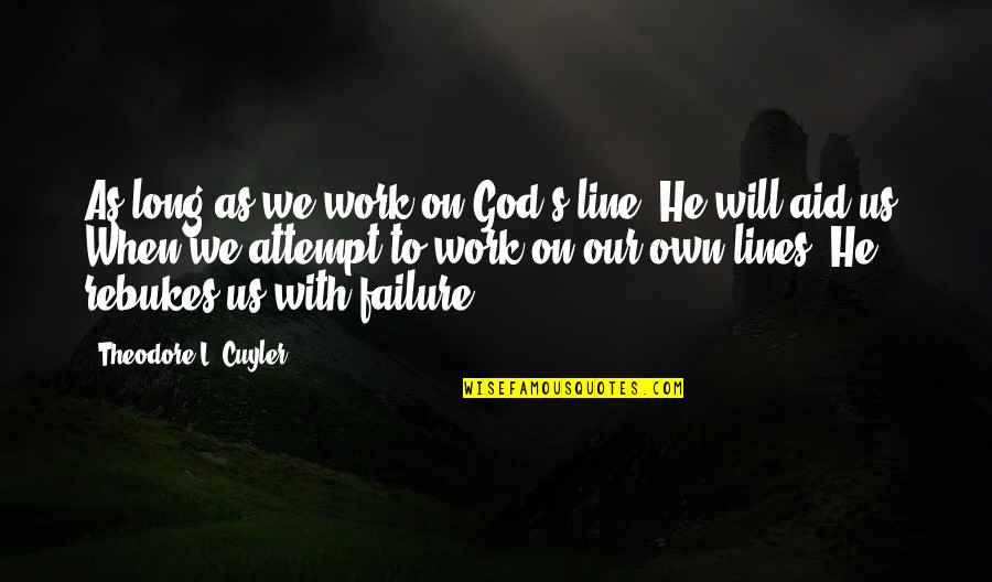 Zelos League Quotes By Theodore L. Cuyler: As long as we work on God's line, Zelos League Quotes By Theodore L. Cuyler: As long as we work on God's line,