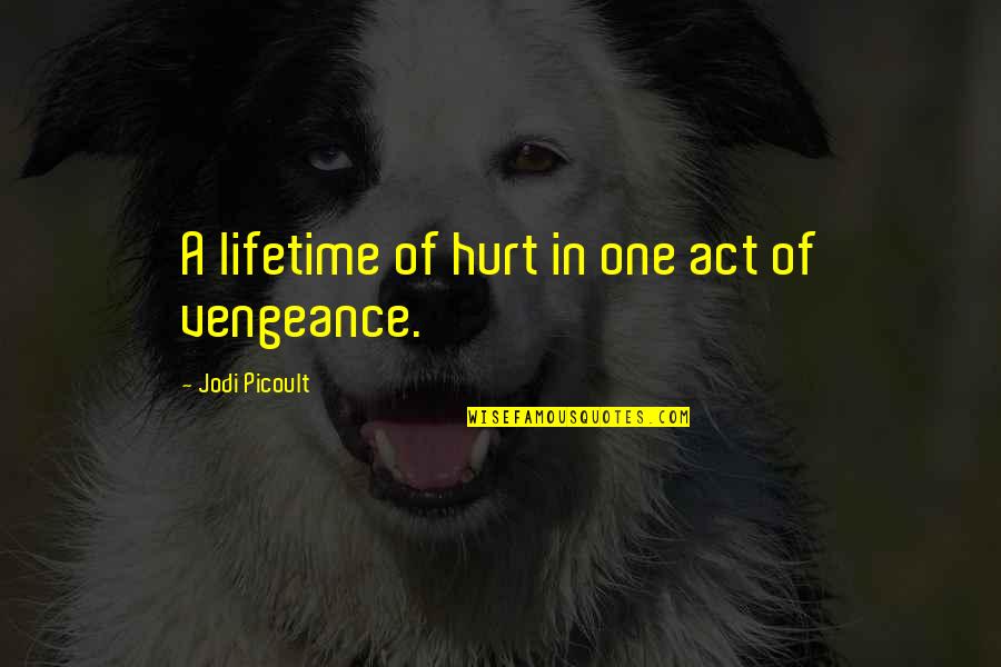 Zelos Quotes By Jodi Picoult: A lifetime of hurt in one act of Zelos Quotes By Jodi Picoult: A lifetime of hurt in one act of