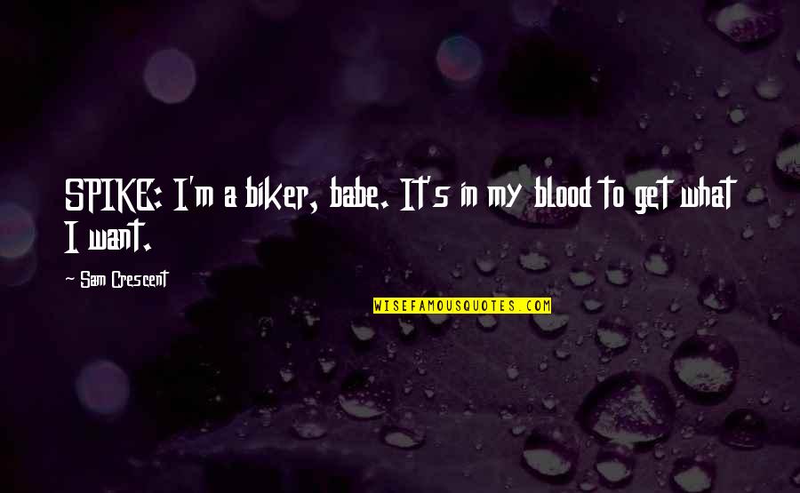 Zelter Download Quotes By Sam Crescent: SPIKE: I'm a biker, babe. It's in my