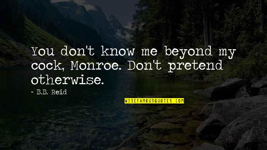 Zeltik Quotes By B.B. Reid: You don't know me beyond my cock, Monroe.