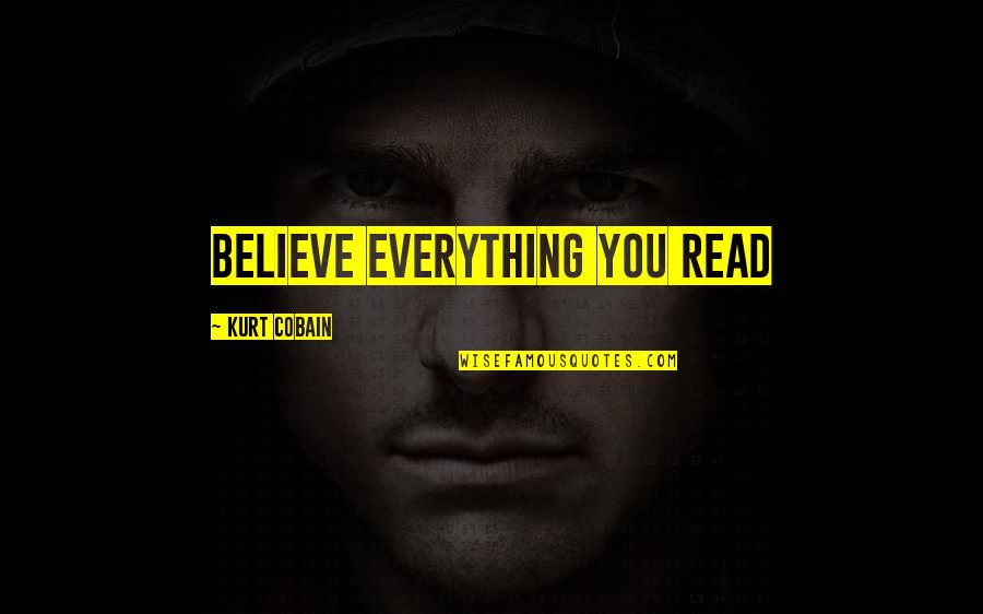 Zeltner Beer Quotes By Kurt Cobain: Believe everything you read Zeltner Beer Quotes By Kurt Cobain: Believe everything you read