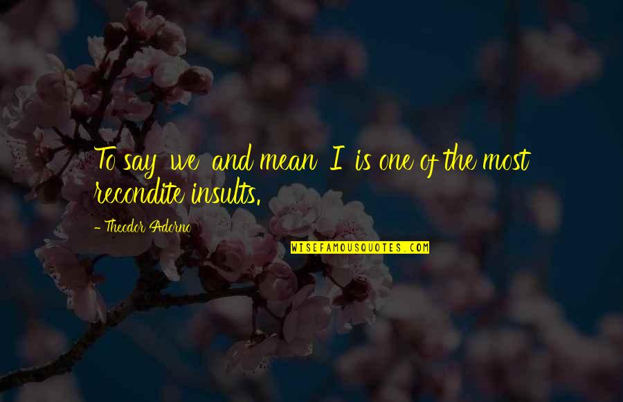 Zeltner Beer Quotes By Theodor Adorno: To say 'we' and mean 'I' is one Zeltner Beer Quotes By Theodor Adorno: To say 'we' and mean 'I' is one