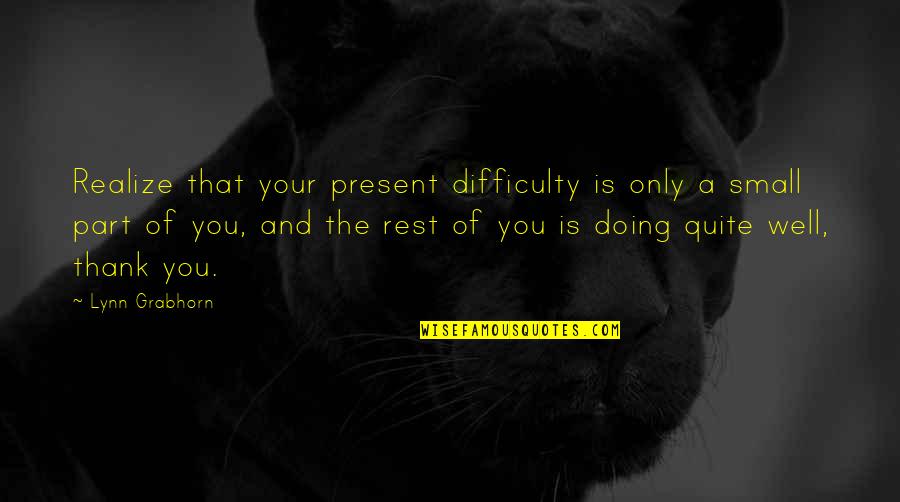 Zeltner Family Crest Quotes By Lynn Grabhorn: Realize that your present difficulty is only a