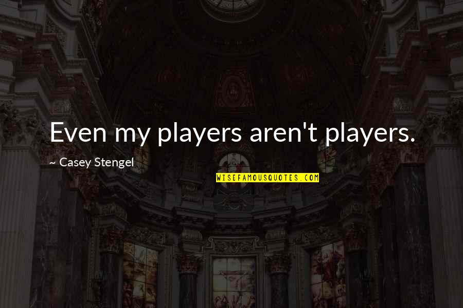 Zeltner Ingenieure Quotes By Casey Stengel: Even my players aren't players. Zeltner Ingenieure Quotes By Casey Stengel: Even my players aren't players.