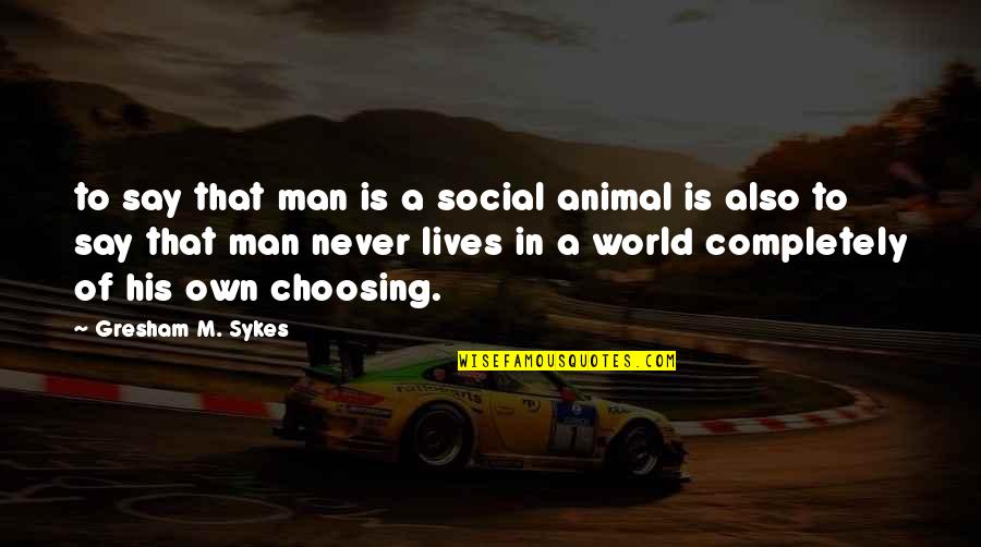 Zeltner Ingenieure Quotes By Gresham M. Sykes: to say that man is a social animal