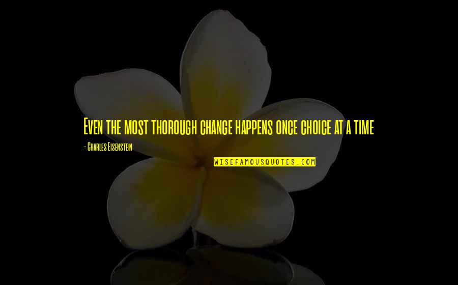 Zeltzer Jack Quotes By Charles Eisenstein: Even the most thorough change happens once choice Zeltzer Jack Quotes By Charles Eisenstein: Even the most thorough change happens once choice