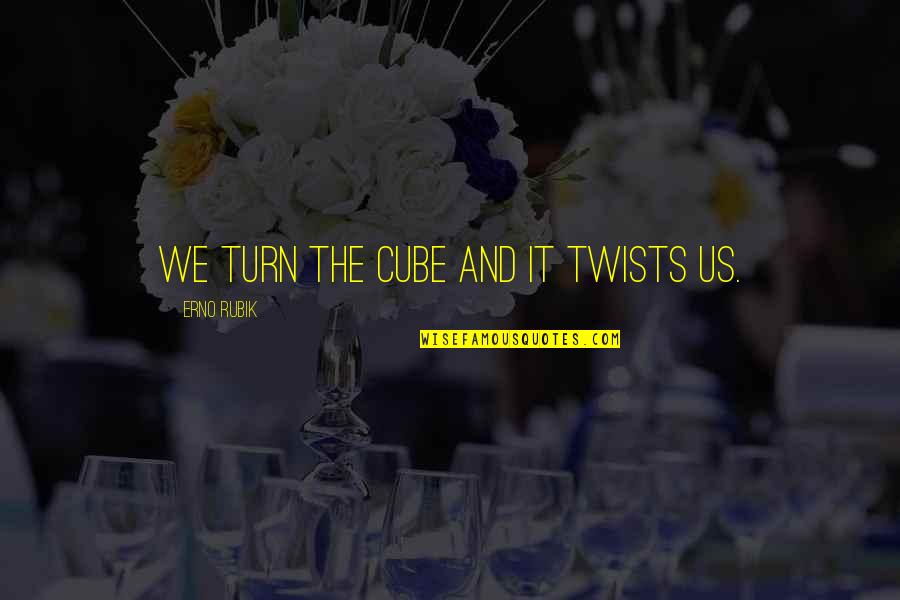 Zeltzer Jack Quotes By Erno Rubik: We turn the Cube and it twists us. Zeltzer Jack Quotes By Erno Rubik: We turn the Cube and it twists us.