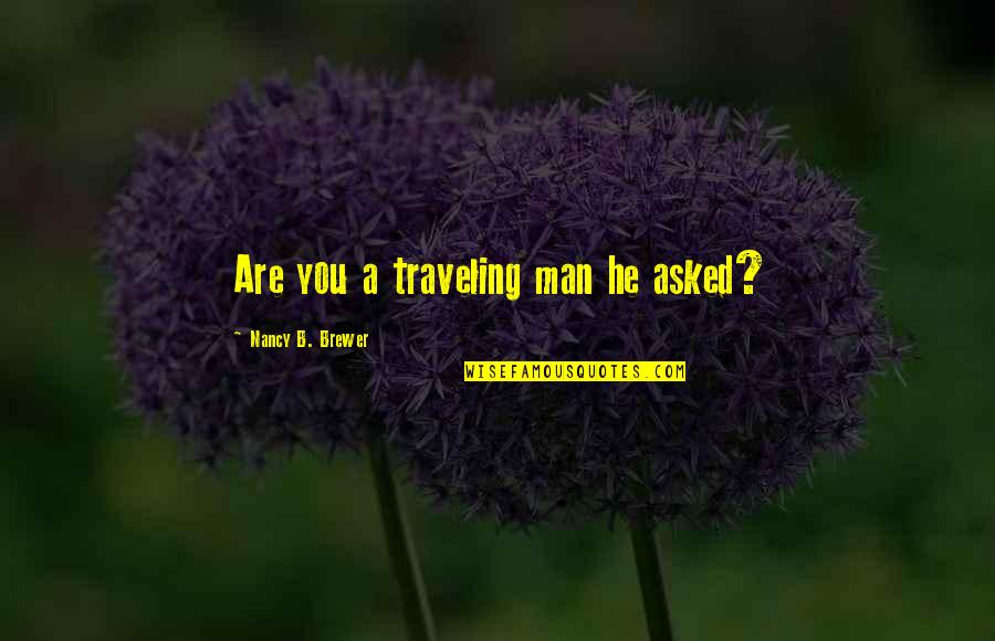 Zeltzer Jack Quotes By Nancy B. Brewer: Are you a traveling man he asked? Zeltzer Jack Quotes By Nancy B. Brewer: Are you a traveling man he asked?