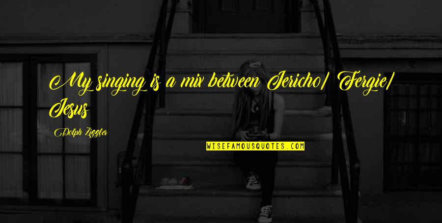 Zemach Bersin Quotes By Dolph Ziggler: My singing is a mix between Jericho/ Fergie/ Zemach Bersin Quotes By Dolph Ziggler: My singing is a mix between Jericho/ Fergie/