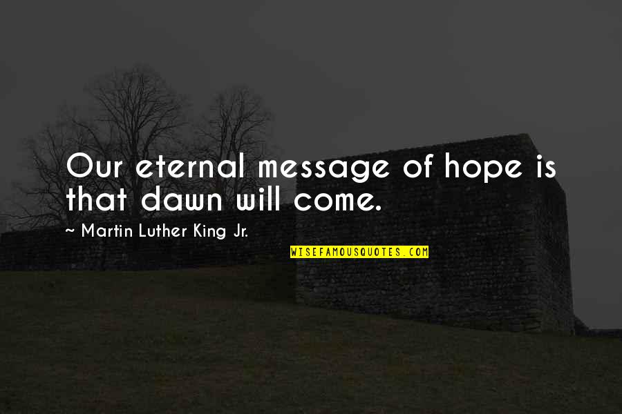 Zemaitis Concrete Quotes By Martin Luther King Jr.: Our eternal message of hope is that dawn Zemaitis Concrete Quotes By Martin Luther King Jr.: Our eternal message of hope is that dawn