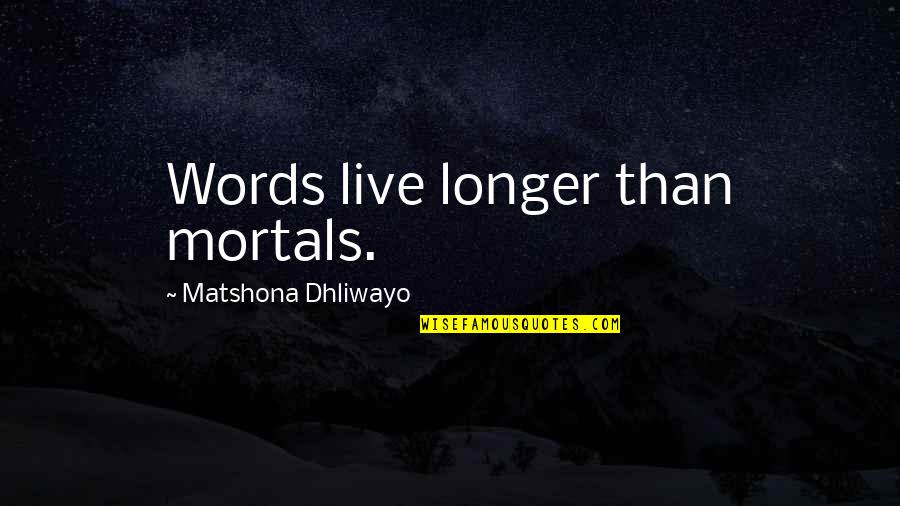 Zemaitis Quotes By Matshona Dhliwayo: Words live longer than mortals. Zemaitis Quotes By Matshona Dhliwayo: Words live longer than mortals.