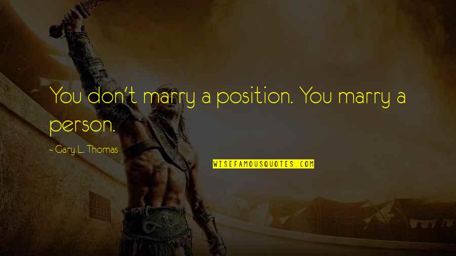 Zeman Construction Quotes By Gary L. Thomas: You don't marry a position. You marry a