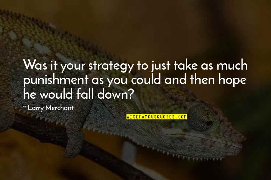 Zeman Construction Quotes By Larry Merchant: Was it your strategy to just take as Zeman Construction Quotes By Larry Merchant: Was it your strategy to just take as