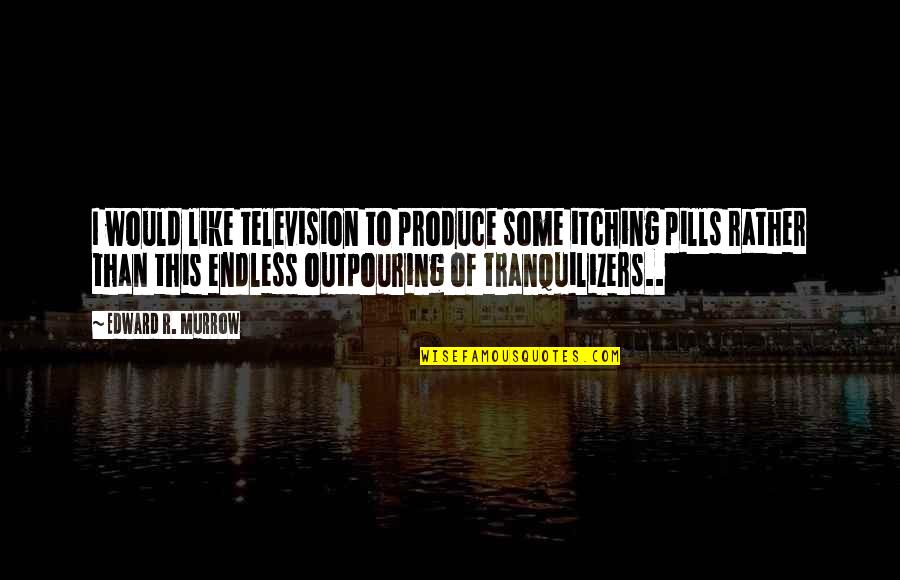 Zemanni Quotes By Edward R. Murrow: I would like television to produce some itching