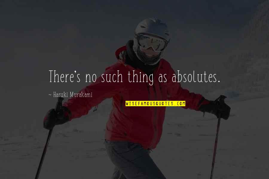 Zemberi Quotes By Haruki Murakami: There's no such thing as absolutes. Zemberi Quotes By Haruki Murakami: There's no such thing as absolutes.