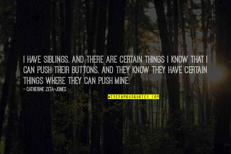 Zembower Enterprise Quotes By Catherine Zeta-Jones: I have siblings. And there are certain things Zembower Enterprise Quotes By Catherine Zeta-Jones: I have siblings. And there are certain things
