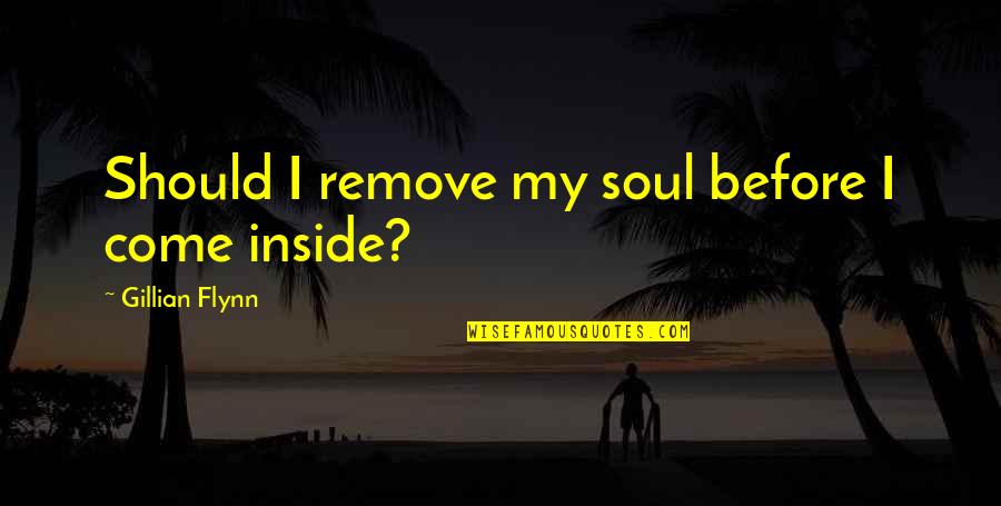 Zemdegs Quotes By Gillian Flynn: Should I remove my soul before I come Zemdegs Quotes By Gillian Flynn: Should I remove my soul before I come