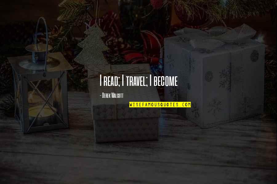 Zemeckis Robert Quotes By Derek Walcott: I read; I travel; I become Zemeckis Robert Quotes By Derek Walcott: I read; I travel; I become