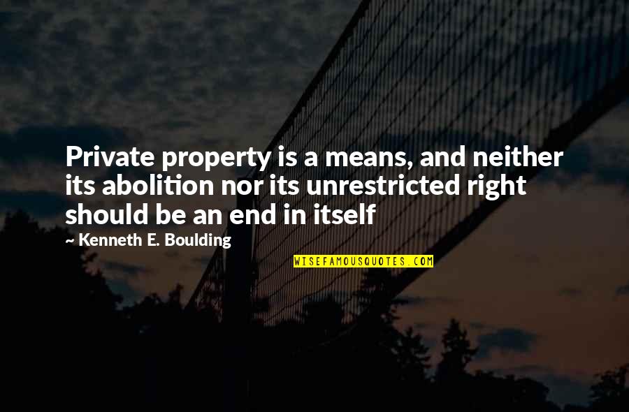 Zemeckis Robert Quotes By Kenneth E. Boulding: Private property is a means, and neither its Zemeckis Robert Quotes By Kenneth E. Boulding: Private property is a means, and neither its