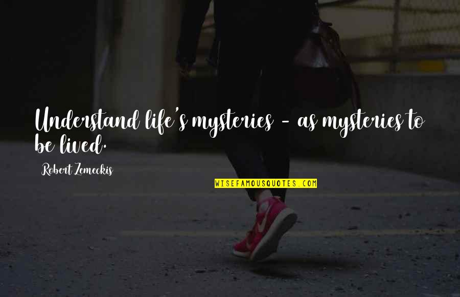Zemeckis Robert Quotes By Robert Zemeckis: Understand life's mysteries - as mysteries to be Zemeckis Robert Quotes By Robert Zemeckis: Understand life's mysteries - as mysteries to be
