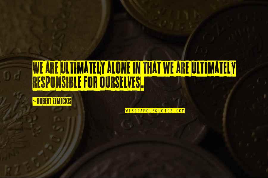 Zemeckis Robert Quotes By Robert Zemeckis: We are ultimately alone in that we are