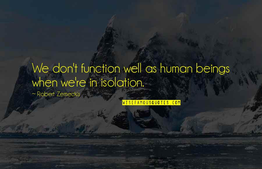 Zemeckis Robert Quotes By Robert Zemeckis: We don't function well as human beings when Zemeckis Robert Quotes By Robert Zemeckis: We don't function well as human beings when