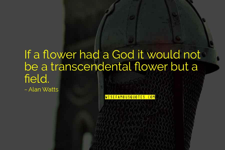Zemezivitelka Quotes By Alan Watts: If a flower had a God it would