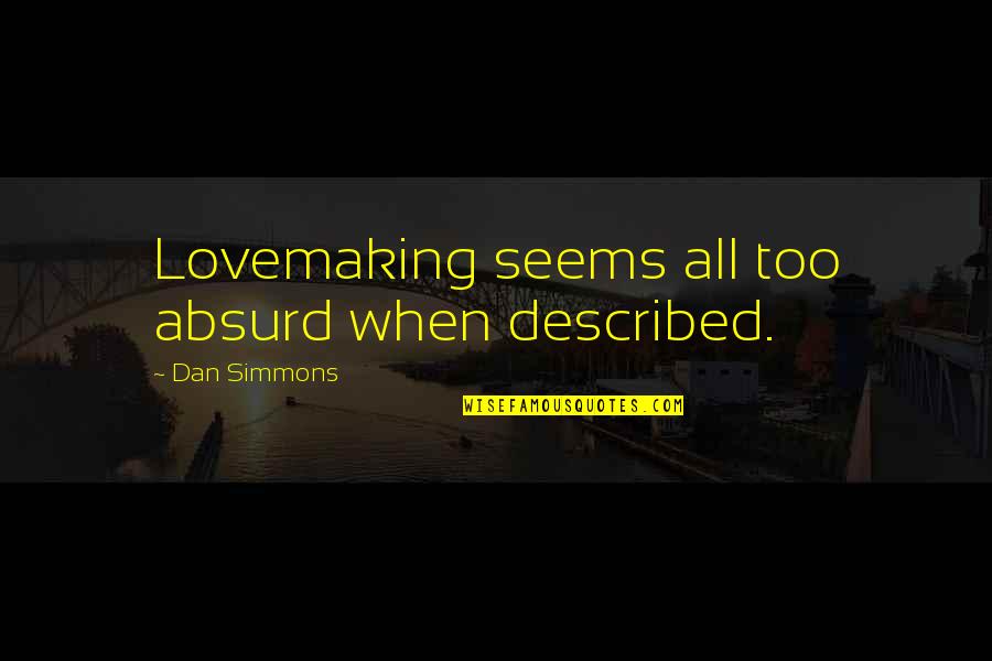 Zemichael Sesame Quotes By Dan Simmons: Lovemaking seems all too absurd when described. Zemichael Sesame Quotes By Dan Simmons: Lovemaking seems all too absurd when described.