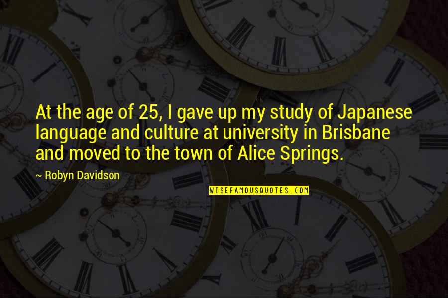 Zemine Aras Quotes By Robyn Davidson: At the age of 25, I gave up Zemine Aras Quotes By Robyn Davidson: At the age of 25, I gave up
