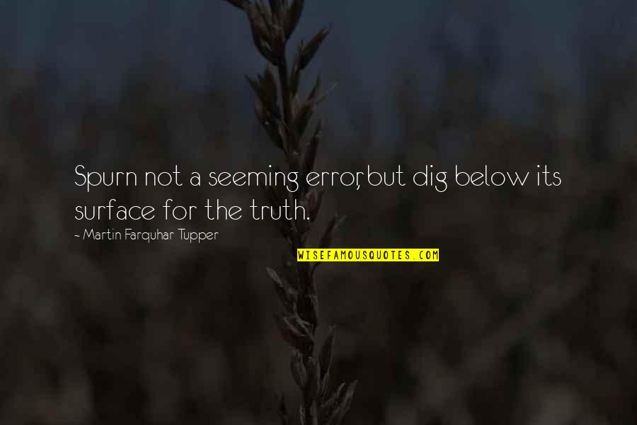 Zemlja Cuda Quotes By Martin Farquhar Tupper: Spurn not a seeming error, but dig below Zemlja Cuda Quotes By Martin Farquhar Tupper: Spurn not a seeming error, but dig below