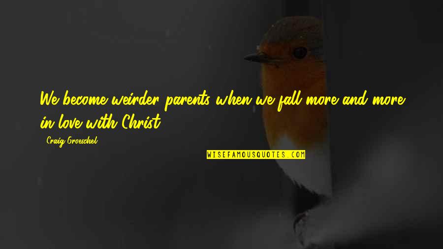 Zemlji Nik Quotes By Craig Groeschel: We become weirder parents when we fall more