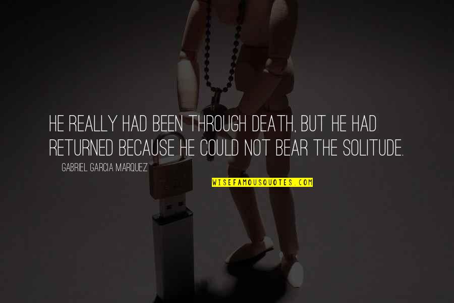 Zemljine Polulopte Quotes By Gabriel Garcia Marquez: He really had been through death, but he Zemljine Polulopte Quotes By Gabriel Garcia Marquez: He really had been through death, but he