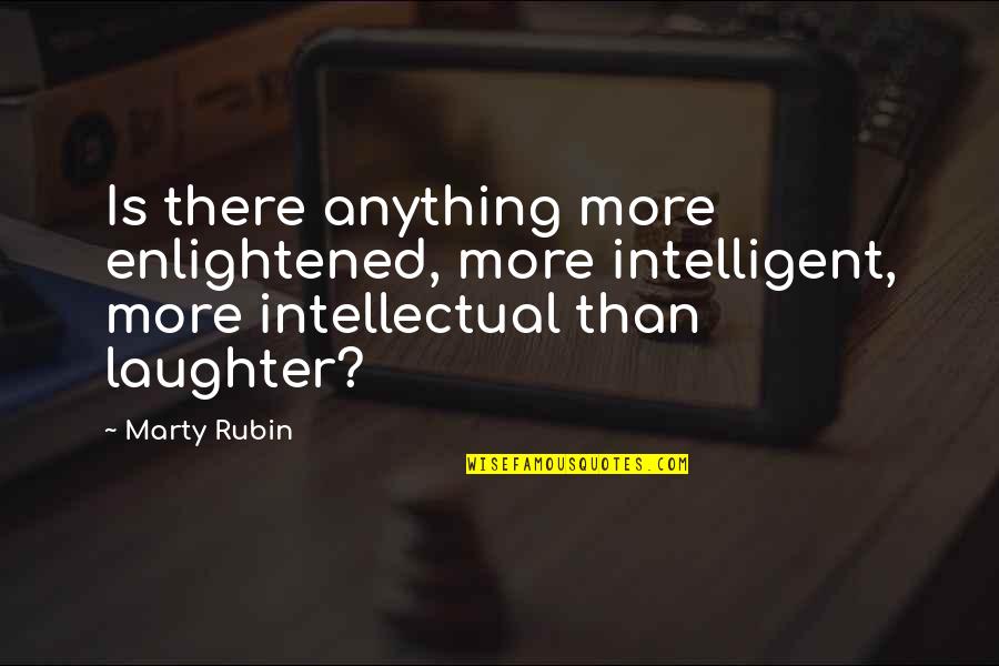Zemlya Quotes By Marty Rubin: Is there anything more enlightened, more intelligent, more