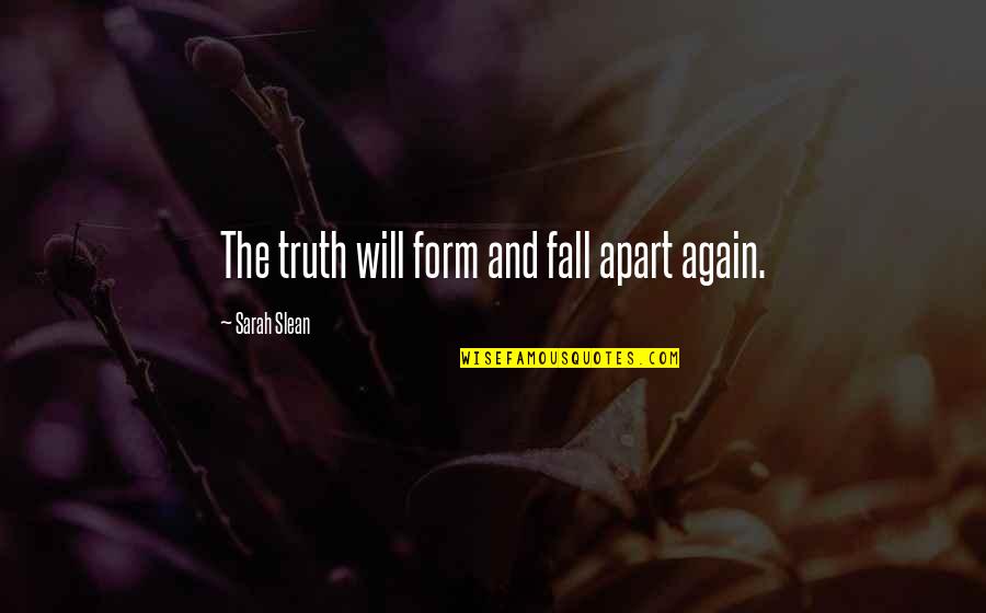 Zemmouri Le Quotes By Sarah Slean: The truth will form and fall apart again. Zemmouri Le Quotes By Sarah Slean: The truth will form and fall apart again.