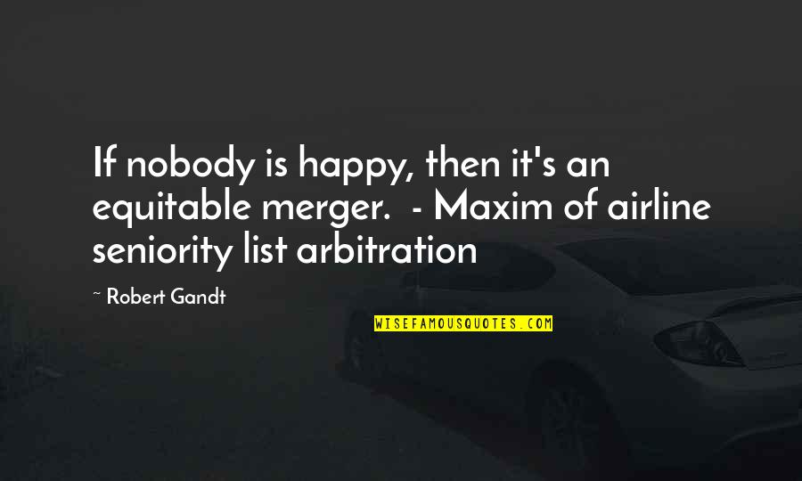 Zemne Quotes By Robert Gandt: If nobody is happy, then it's an equitable Zemne Quotes By Robert Gandt: If nobody is happy, then it's an equitable