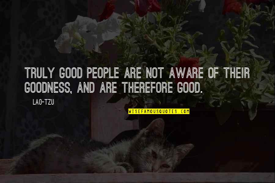 Zemoney Quotes By Lao-Tzu: Truly good people are not aware of their