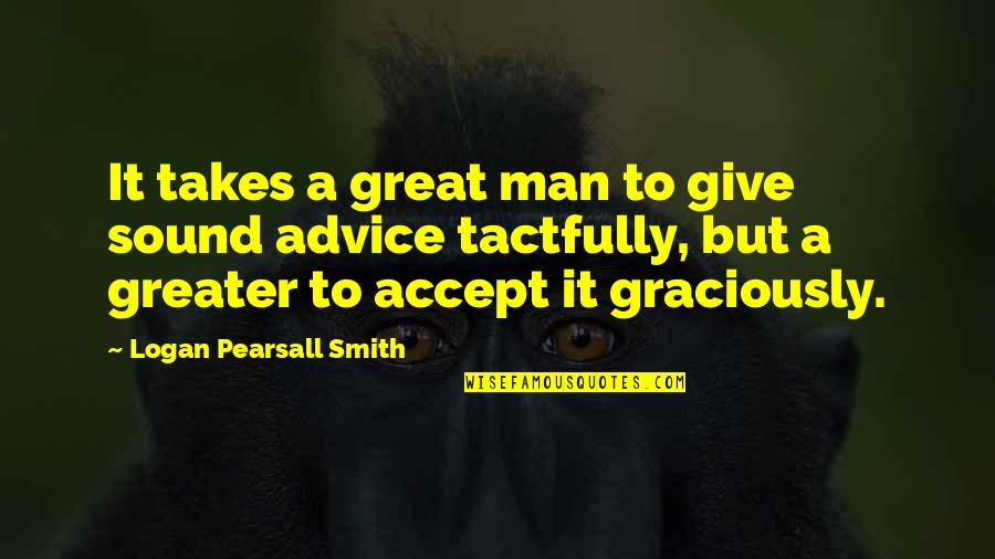Zemtech Quotes By Logan Pearsall Smith: It takes a great man to give sound Zemtech Quotes By Logan Pearsall Smith: It takes a great man to give sound