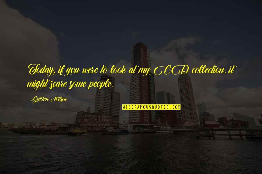 Zemzem Nedir Quotes By Gretchen Wilson: Today, if you were to look at my