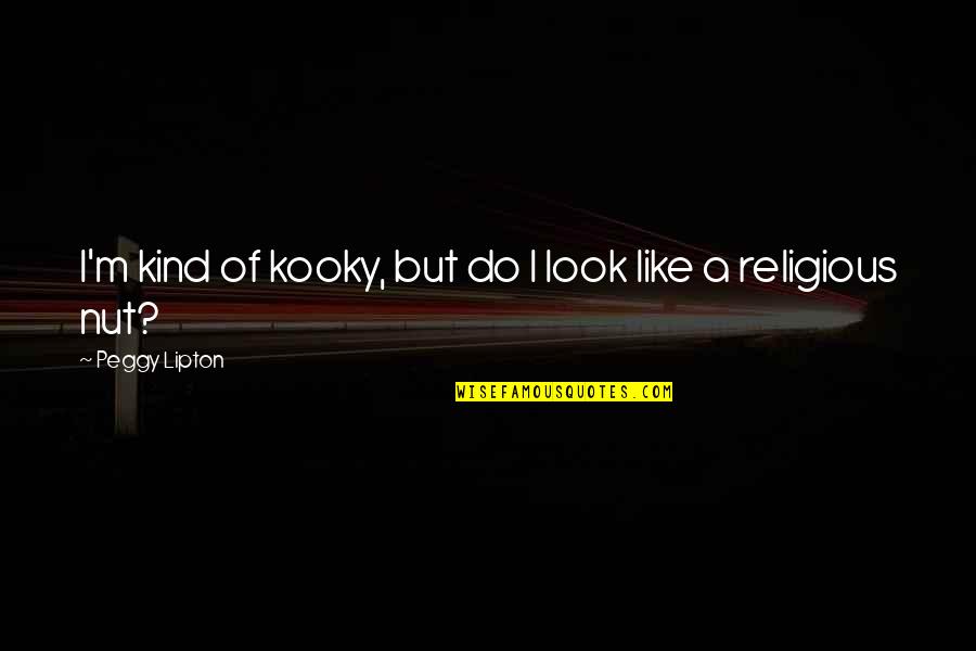 Zen Art Of Happiness Quotes By Peggy Lipton: I'm kind of kooky, but do I look