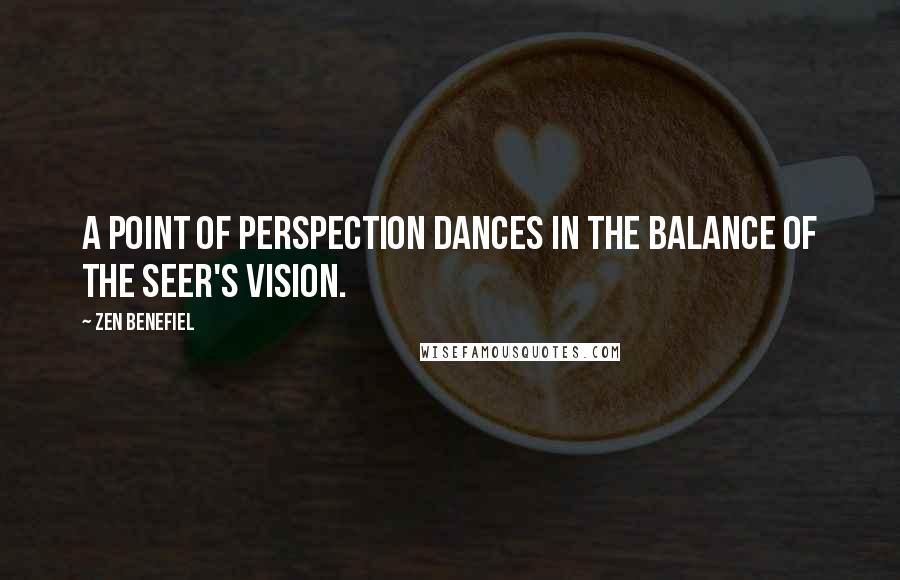 Zen Benefiel quotes: A point of perspection dances in the balance of the seer's vision.