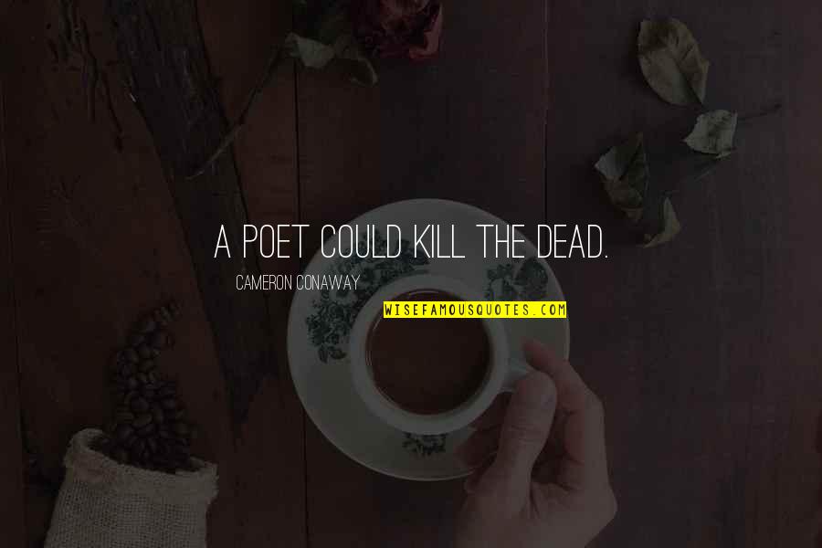 Zen Buddhism Happiness Quotes By Cameron Conaway: A poet could kill the dead.