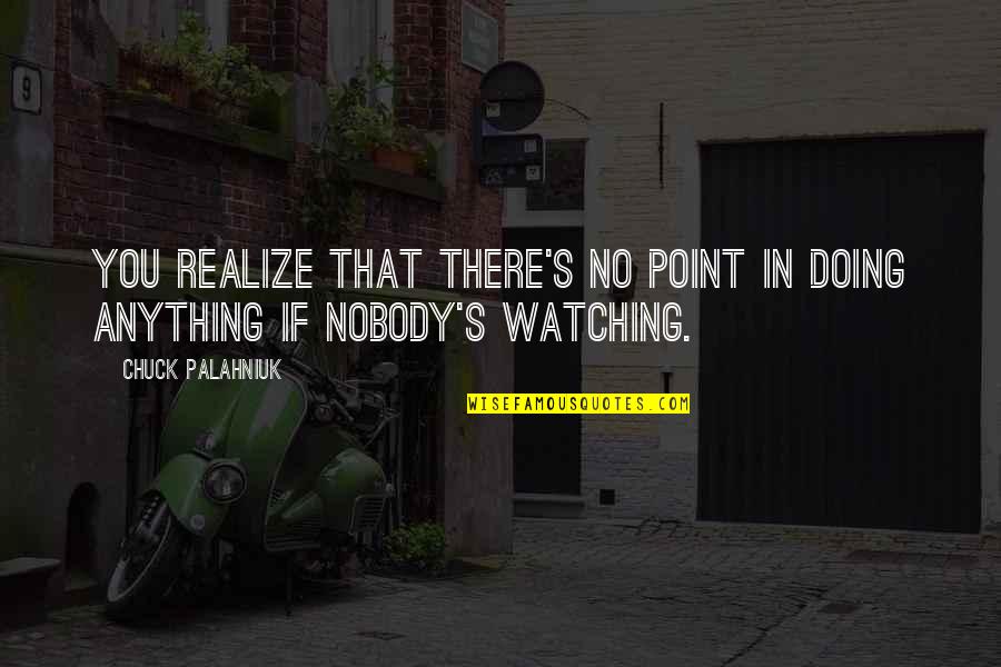 Zen Calvinism Quotes By Chuck Palahniuk: You realize that there's no point in doing