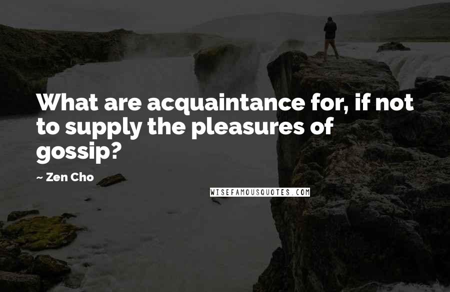 Zen Cho quotes: What are acquaintance for, if not to supply the pleasures of gossip?