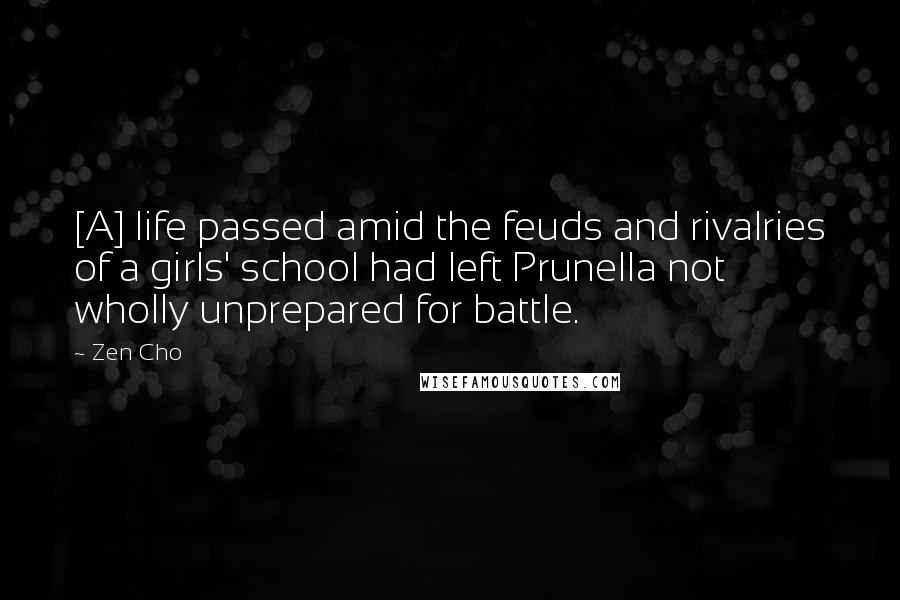 Zen Cho quotes: [A] life passed amid the feuds and rivalries of a girls' school had left Prunella not wholly unprepared for battle.