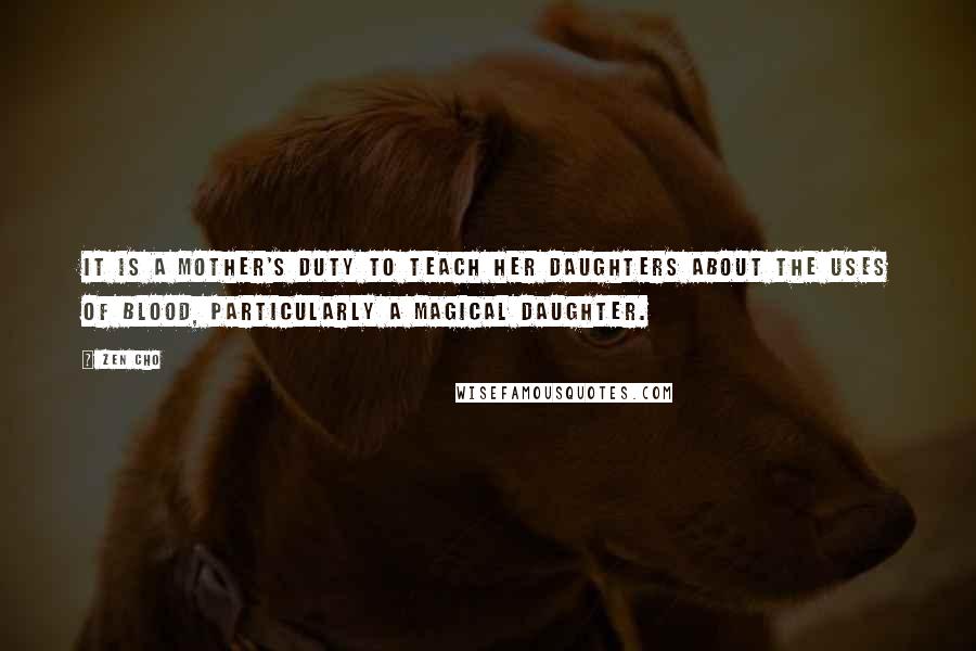 Zen Cho quotes: It is a mother's duty to teach her daughters about the uses of blood, particularly a magical daughter.