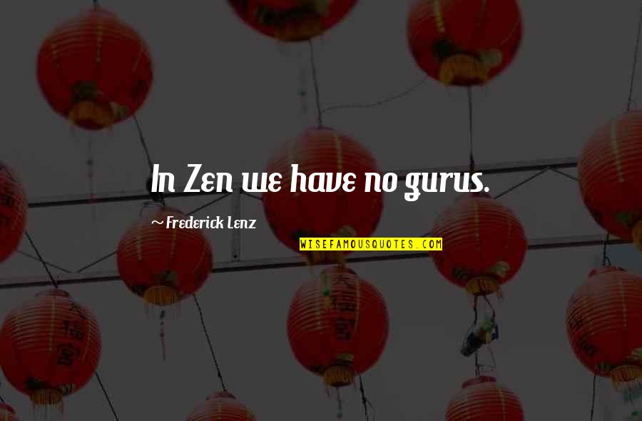 Zen Guru Quotes By Frederick Lenz: In Zen we have no gurus. Zen Guru Quotes By Frederick Lenz: In Zen we have no gurus.