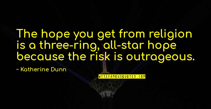 Zen In Martial Arts Quotes By Katherine Dunn: The hope you get from religion is a Zen In Martial Arts Quotes By Katherine Dunn: The hope you get from religion is a