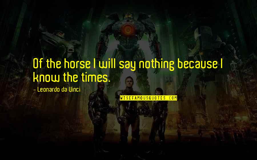 Zen In Martial Arts Quotes By Leonardo Da Vinci: Of the horse I will say nothing because Zen In Martial Arts Quotes By Leonardo Da Vinci: Of the horse I will say nothing because