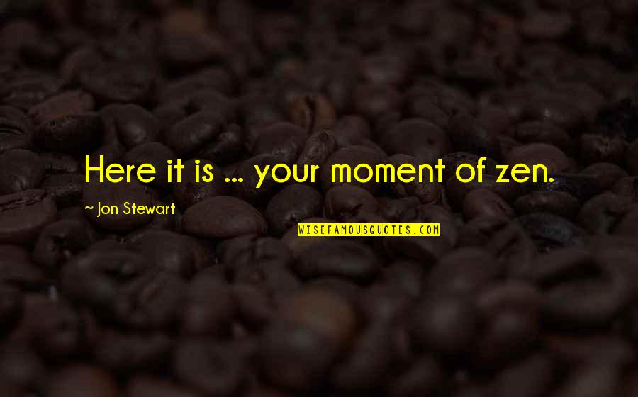 Zen In The Moment Quotes By Jon Stewart: Here it is ... your moment of zen.