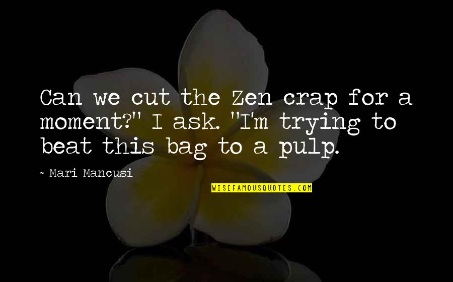 Zen In The Moment Quotes By Mari Mancusi: Can we cut the Zen crap for a
